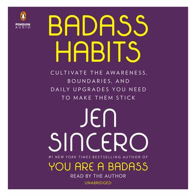 Badass Habits: Cultivate the Awareness, Boundaries, and Daily Upgrades You Need to Make Them Stick - Jen Sincero