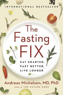 The Fasting Fix: Eat Smarter, Fast Better, Live Longer - Andreas Michalsen