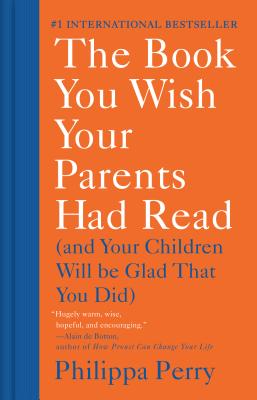 The Book You Wish Your Parents Had Read: (And Your Children Will Be Glad That You Did) - Philippa Perry
