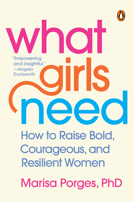 What Girls Need: How to Raise Bold, Courageous, and Resilient Women - Marisa Porges
