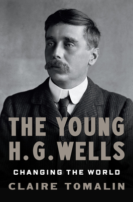 The Young H. G. Wells: Changing the World - Claire Tomalin