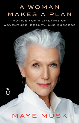A Woman Makes a Plan: Advice for a Lifetime of Adventure, Beauty, and Success - Maye Musk