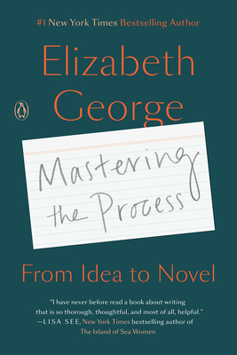 Mastering the Process: From Idea to Novel - Elizabeth George