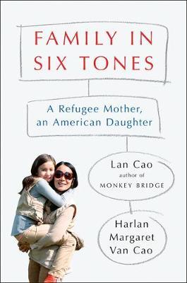 Family in Six Tones: A Refugee Mother, an American Daughter - Lan Cao