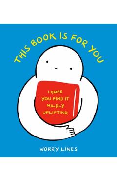 This Book Is for You: I Hope You Find It Mildly Uplifting - Worry Lines