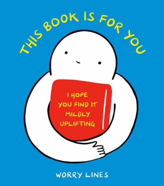 This Book Is for You: I Hope You Find It Mildly Uplifting - Worry Lines