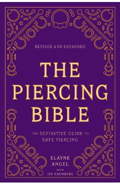 The Piercing Bible, Revised and Expanded: The Definitive Guide to Safe Piercing - Elayne Angel