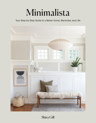 Minimalista: Your Step-By-Step Guide to a Better Home, Wardrobe, and Life - Shira Gill