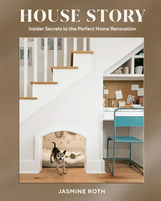 House Story: Insider Secrets to the Perfect Home Renovation - Jasmine Roth