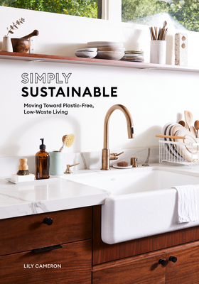 Simply Sustainable: Moving Toward Plastic-Free, Low-Waste Living - Lily Cameron