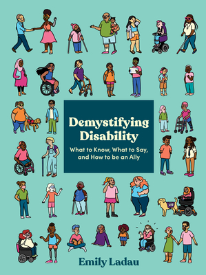 Demystifying Disability: What to Know, What to Say, and How to Be an Ally - Emily Ladau