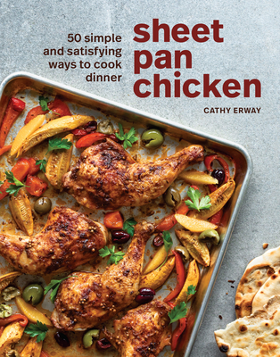 Sheet Pan Chicken: 50 Simple and Satisfying Ways to Cook Dinner [A Cookbook] - Cathy Erway