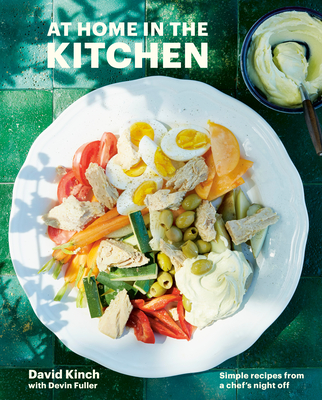 At Home in the Kitchen: Simple Recipes from a Chef's Night Off [A Cookbook] - David Kinch