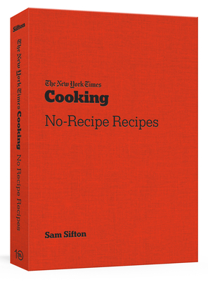 The New York Times Cooking No-Recipe Recipes: [A Cookbook] - Sam Sifton