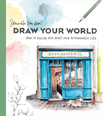 Draw Your World: How to Sketch and Paint Your Remarkable Life - Samantha Dion Baker