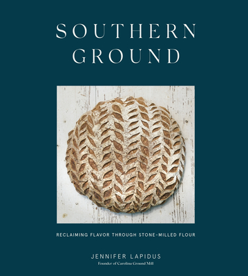 Southern Ground: Reclaiming Flavor Through Stone-Milled Flour [A Baking Book] - Jennifer Lapidus