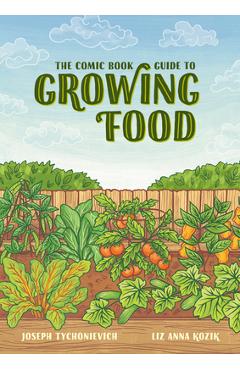 Coperta cărții 'The Comic Book Guide to Growing Food: Step-By-Step Vegetable Gardening for Everyone - Joseph Tychonievich'