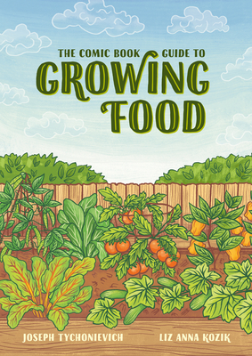 The Comic Book Guide to Growing Food: Step-By-Step Vegetable Gardening for Everyone - Joseph Tychonievich