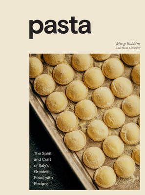 Pasta: The Spirit and Craft of Italy's Greatest Food, with Recipes [A Cookbook] - Missy Robbins