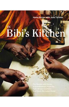 Poza produsului In Bibi's Kitchen: The Recipes and Stories of Grandmothers from the Eight African Countries That Touch the Indian Ocean [A Cookbook] - Hawa Hassan
