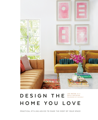 Design the Home You Love: Practical Styling Advice to Make the Most of Your Space [An Interior Design Book] - Lee Mayer