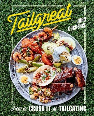 Tailgreat: How to Crush It at Tailgating [A Cookbook] - John Currence