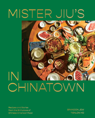 Mister Jiu's in Chinatown: Recipes and Stories from the Birthplace of Chinese American Food [A Cookbook] - Brandon Jew