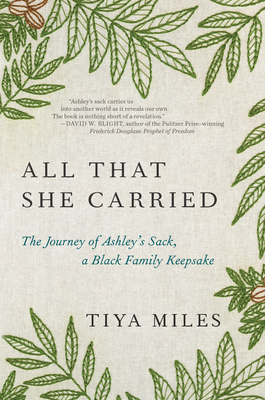 All That She Carried: The Journey of Ashley's Sack, a Black Family Keepsake - Tiya Miles