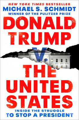 Donald Trump V. the United States: Inside the Struggle to Stop a President - Michael S. Schmidt