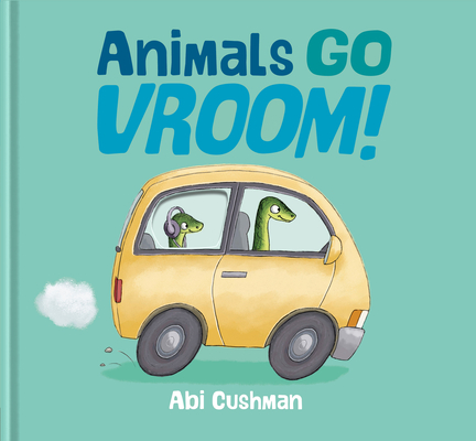 Animals Go Vroom! - Abi Cushman