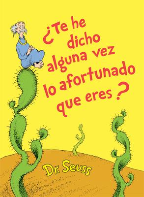 �Te He Dicho Alguna Vez Lo Afortunado Que Eres? (Did I Ever Tell You How Lucky You Are? Spanish Edition) - Dr Seuss