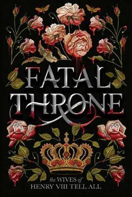Fatal Throne: The Wives of Henry VIII Tell All - M. T. Anderson
