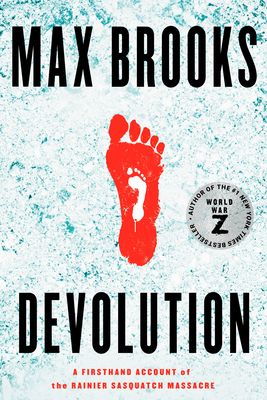 Devolution: A Firsthand Account of the Rainier Sasquatch Massacre - Max Brooks