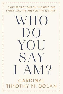 Who Do You Say I Am?: Daily Reflections on the Bible, the Saints, and the Answer That Is Christ - Timothy M. Dolan
