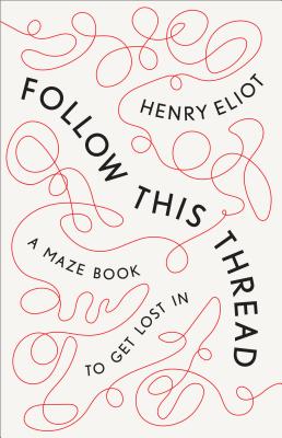 Follow This Thread: A Maze Book to Get Lost in - Henry Eliot
