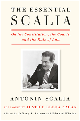 The Essential Scalia: On the Constitution, the Courts, and the Rule of Law - Antonin Scalia