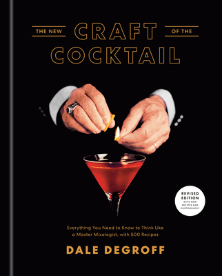 The New Craft of the Cocktail: Everything You Need to Know to Think Like a Master Mixologist, with 500 Recipes - Dale Degroff