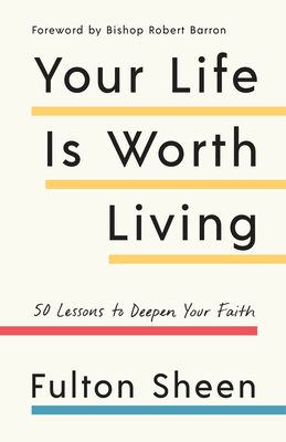 Your Life Is Worth Living: 50 Lessons to Deepen Your Faith - Fulton Sheen