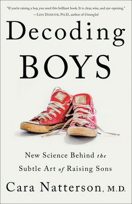 Decoding Boys: New Science Behind the Subtle Art of Raising Sons - Cara Natterson