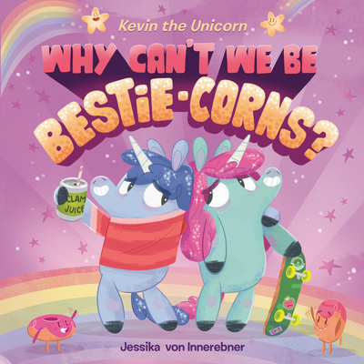 Kevin the Unicorn: Why Can't We Be Bestie-Corns? - Jessika Von Innerebner