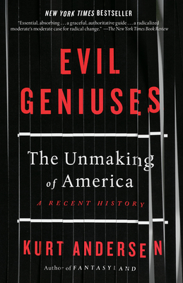 Evil Geniuses: The Unmaking of America: A Recent History - Kurt Andersen