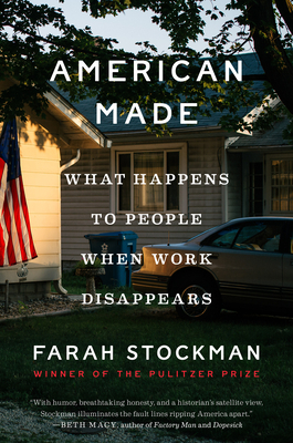 American Made: What Happens to People When Work Disappears - Farah Stockman