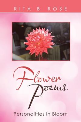 Flower Poems: Personalities in Bloom - Rita B. Rose