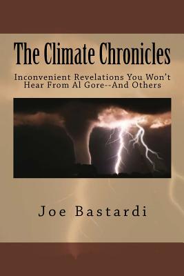 The Climate Chronicles: Inconvenient Revelations You Won't Hear From Al Gore--And Others - Joe Bastardi