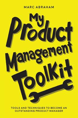 My Product Management Toolkit: Tools and Techniques to Become an Outstanding Product Manager - Marc Abraham