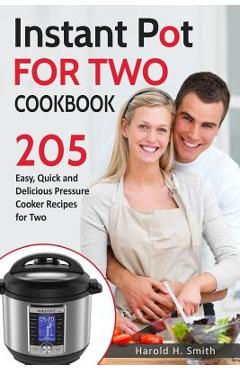 Coperta cărții 'Instant Pot for Two Cookbook: 205 Easy, Quick and Delicious Pressure Cooker Recipes for Two - Harold H. Smith'