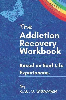 The Addiction Recovery Workbook: A 7-Step Master Plan To Take Back Control Of Your Life - C. W. V. Straaten