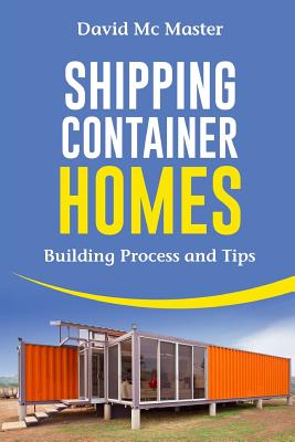 Shipping Container Homes: Your Guidebook for Plans, Design and Ideas - David Mc Master