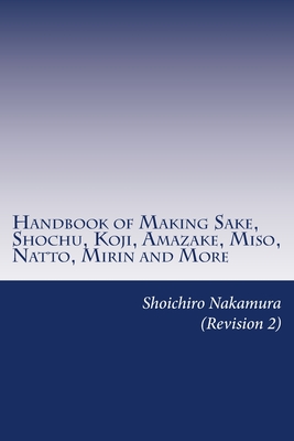 Handbook of Making Sake, Shochu, Koji, Amazake, Miso, Natto, Mirin and More: Foundation of Japanese Foods - Shoichiro Nakamura