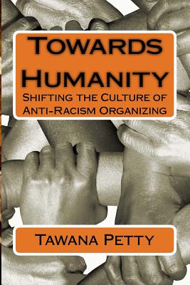 Towards Humanity: Shifting the Culture of Anti-Racism Organizing - Tawana 